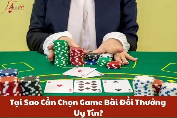 Tại Sao Cần Chọn Game Bài Đổi Thưởng Uy Tín