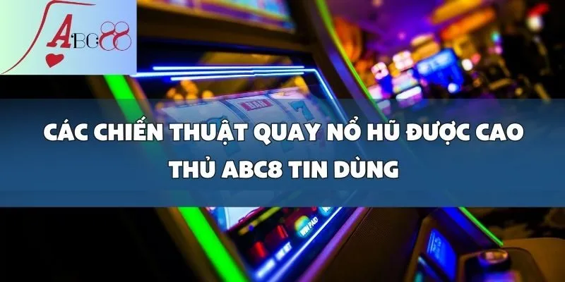 Cách quay nổ hũ dễ trúng_ Bí mật từ các cao thủ abc8
