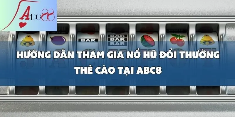Nổ Hũ Đổi Thưởng Thẻ Cào Liền Tay, Rinh Ngay Quà Khủng Tại abc8