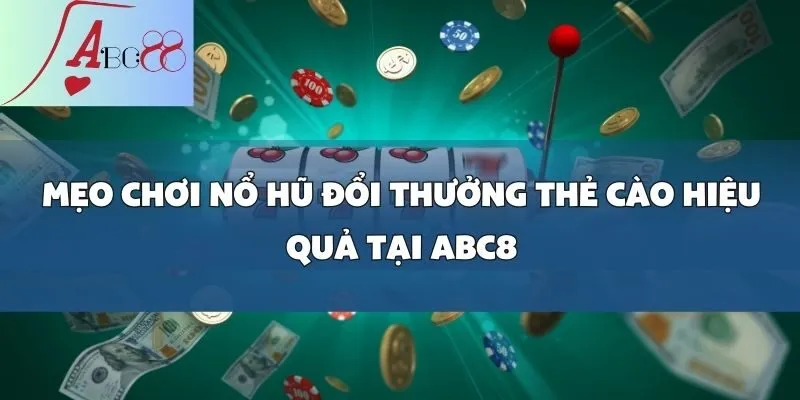 Nổ Hũ Đổi Thưởng Thẻ Cào Liền Tay, Rinh Ngay Quà Khủng Tại abc8