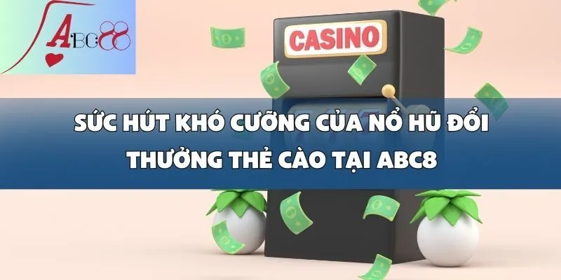 Nổ Hũ Đổi Thưởng Thẻ Cào Liền Tay, Rinh Ngay Quà Khủng Tại abc8