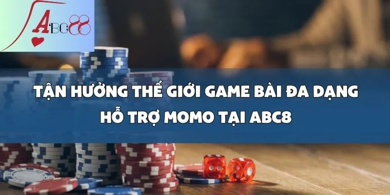 Game Bài Đổi Thưởng Hỗ Trợ Momo - Nạp Rút Siêu Tốc tại abc8!